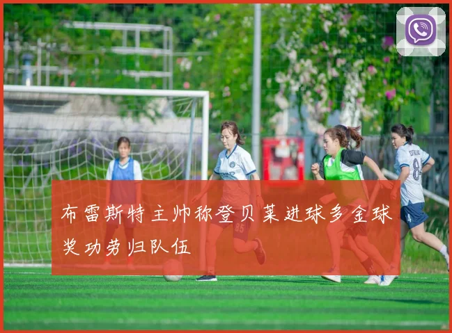 布雷斯特主帅称登贝莱进球多金球奖功劳归队伍