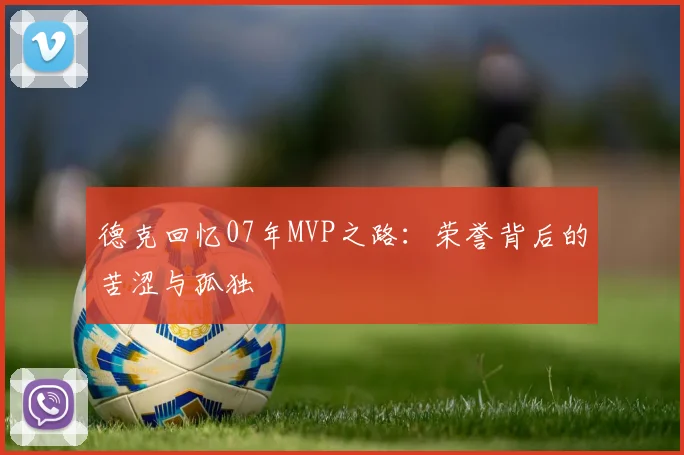 德克回忆07年MVP之路：荣誉背后的苦涩与孤独